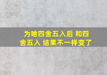 为啥四舍五入后 和四舍五入 结果不一样变了